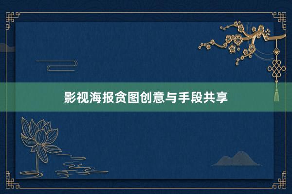 影视海报贪图创意与手段共享
